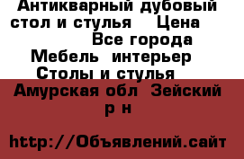 Антикварный дубовый стол и стулья  › Цена ­ 150 000 - Все города Мебель, интерьер » Столы и стулья   . Амурская обл.,Зейский р-н